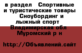  в раздел : Спортивные и туристические товары » Сноубординг и лыжный спорт . Владимирская обл.,Муромский р-н